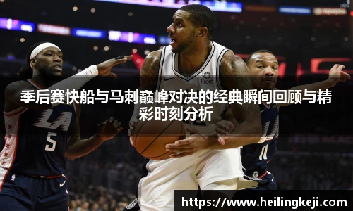 yy易游季后赛快船与马刺巅峰对决的经典瞬间回顾与精彩时刻分析